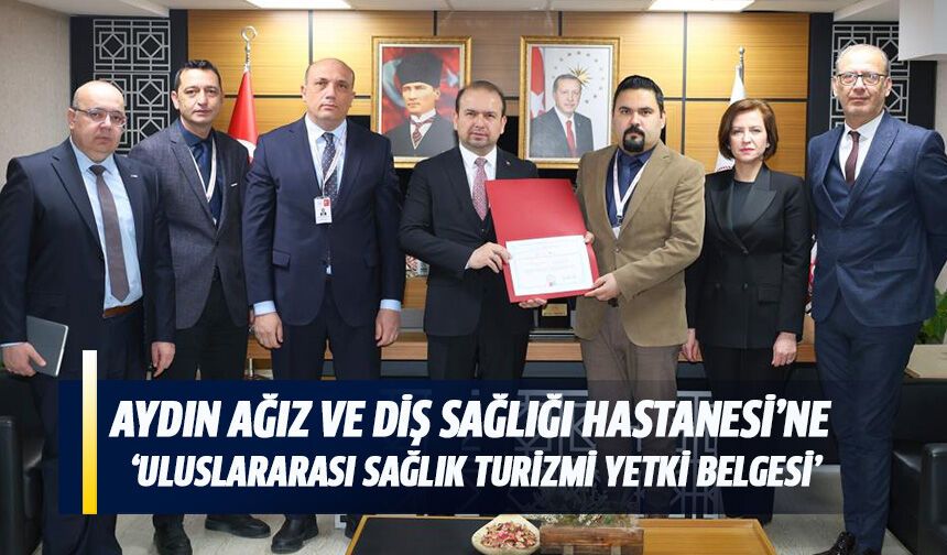 Aydın Ağız ve Diş Sağlığı Hastanesi’ne "Uluslararası Sağlık Turizmi Yetki Belgesi"