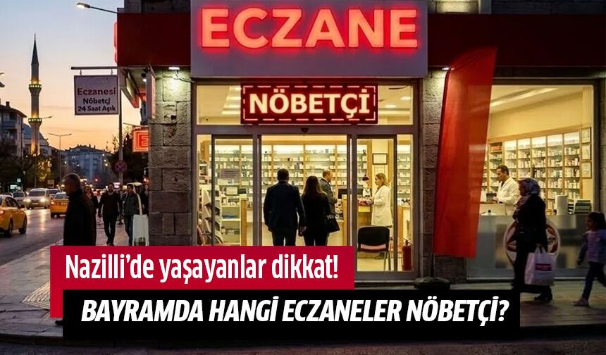 Nazilli’de bayramda nöbetçi eczaneler belli oldu