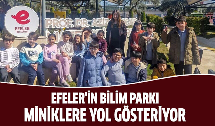 Efeler'in bilim parkı miniklere yol gösteriyor