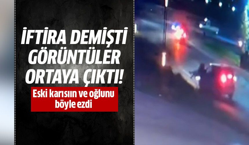 Eski karısını ve oğlunu böyle ezdi