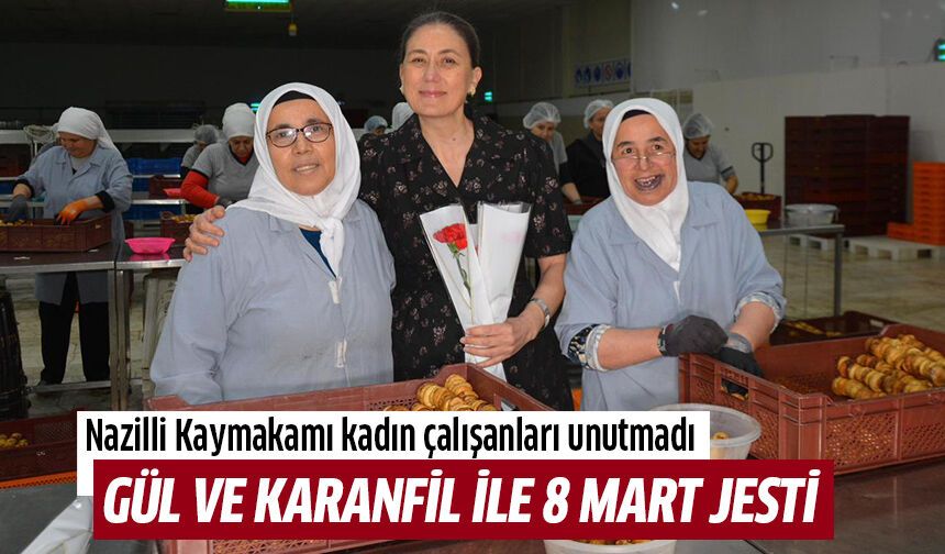 Nazilli Kaymakamı Kan, kadın çalışanları unutmadı