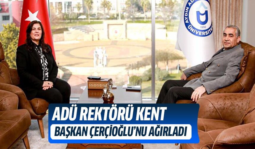 ADÜ Rektörü Kent, Başkan Çerçioğlu’nu ağırladı