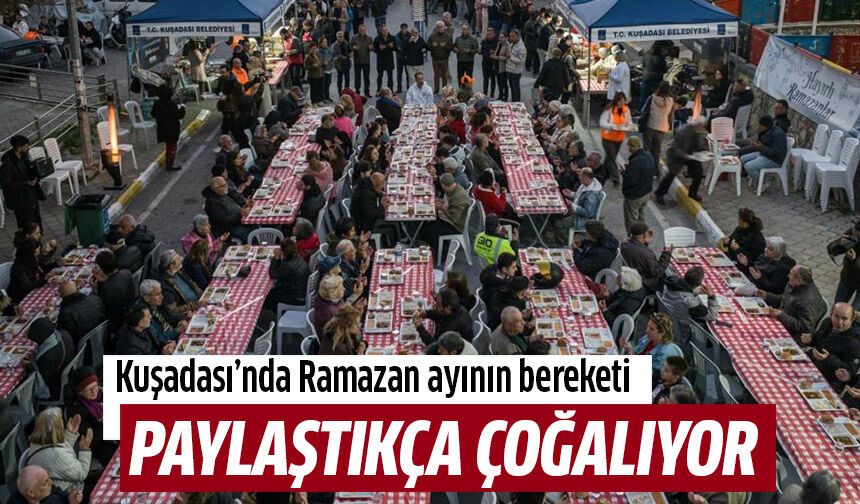 Kuşadası’nda Ramazan ayının bereketi paylaştıkça çoğalıyor