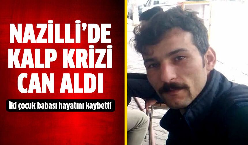 Nazilli’de kalp krizi can aldı