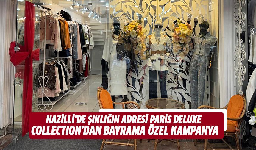 Nazilli’de şıklığın adresi Paris Deluxe Collection’dan bayrama özel kampanya