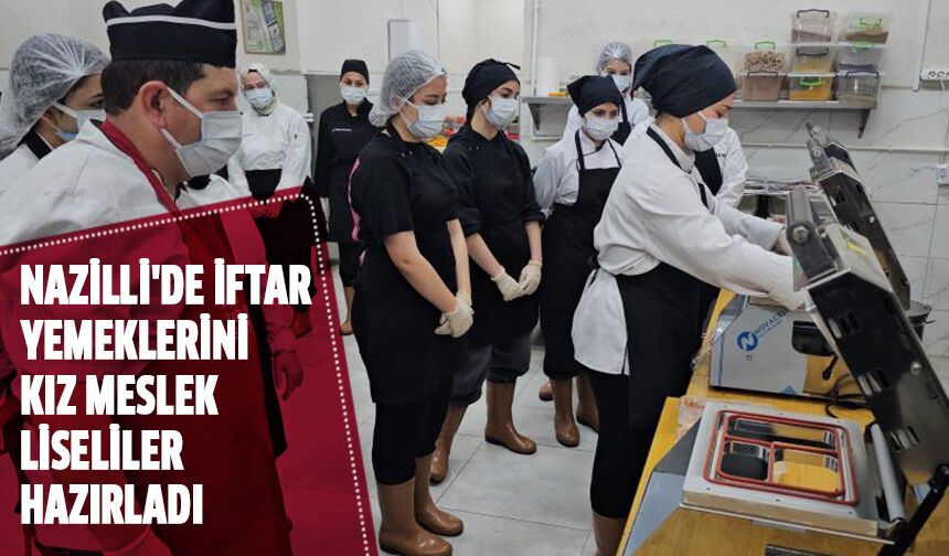 Nazilli'de iftar yemeklerini kız meslek liseliler hazırladı