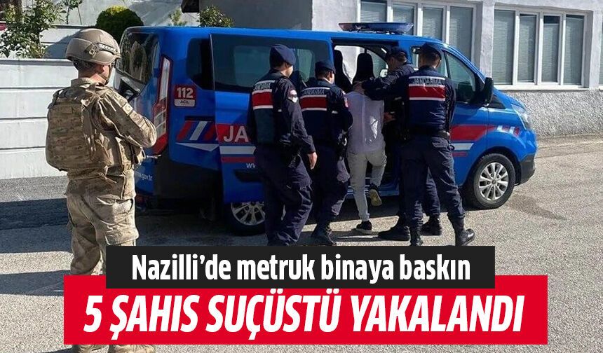 Nazilli'de metruk binaya baskın!