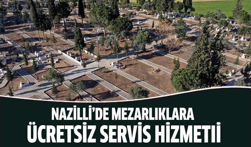 Nazilli’de mezarlıklara ücretsiz servis hizmeti