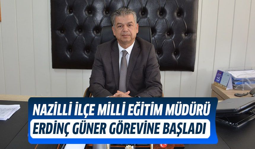 Nazilli İlçe Milli Eğitim Müdürü Erdinç Güner görevine başladı