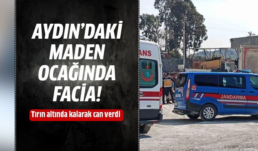 Aydın'daki maden ocağında facia!