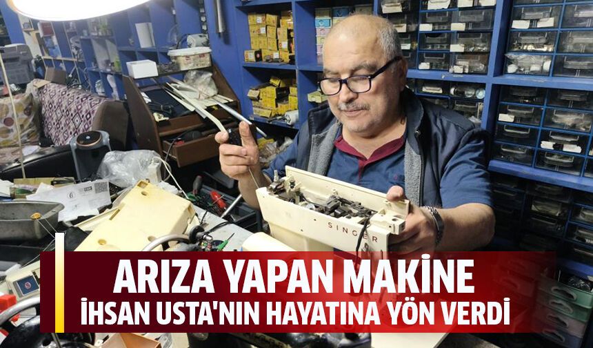 Arıza yapan makine İhsan Usta'nın hayatına yön verdi