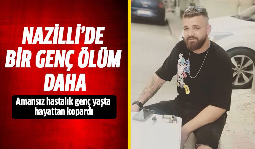 Nazilli’de bir genç ölüm daha