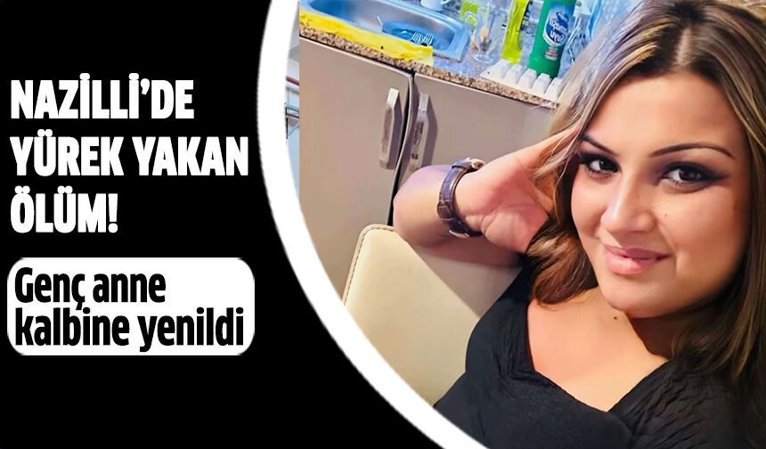 Nazilli’de yürek yakan ölüm