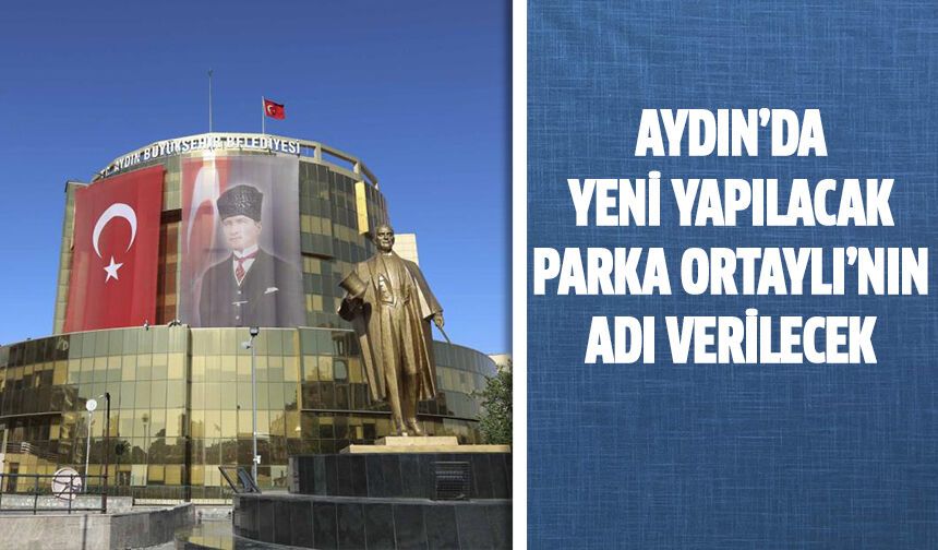 Aydın’da yeni yapılacak parka Ortaylı’nın adı verilecek