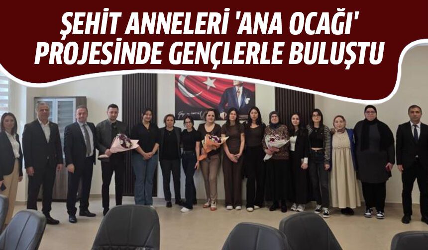 Şehit anneleri 'Ana Ocağı' projesinde gençlerle buluştu