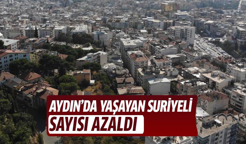 Aydın'da yaşayan Suriyeli sayısı azaldı!