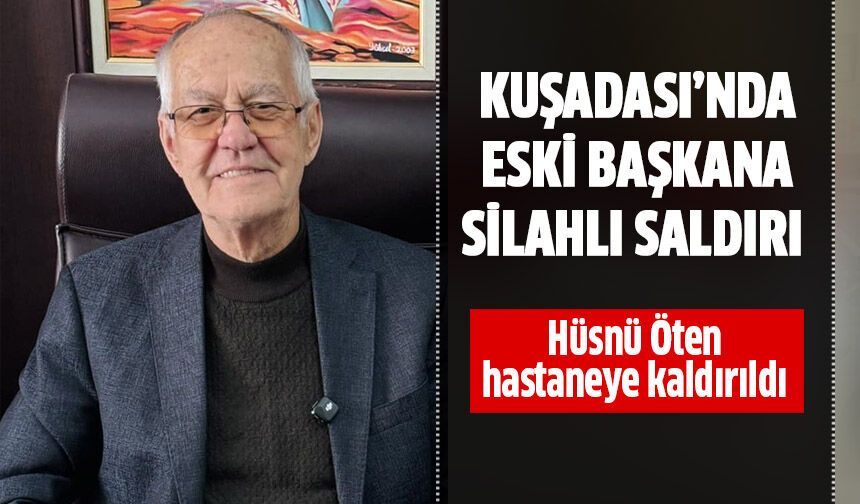 Kuşadası’nda eski başkana silahlı saldırı