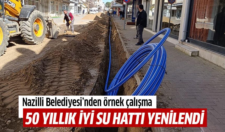 Nazilli Belediyesi 50 yıllık iyi su hattını yeniledi!