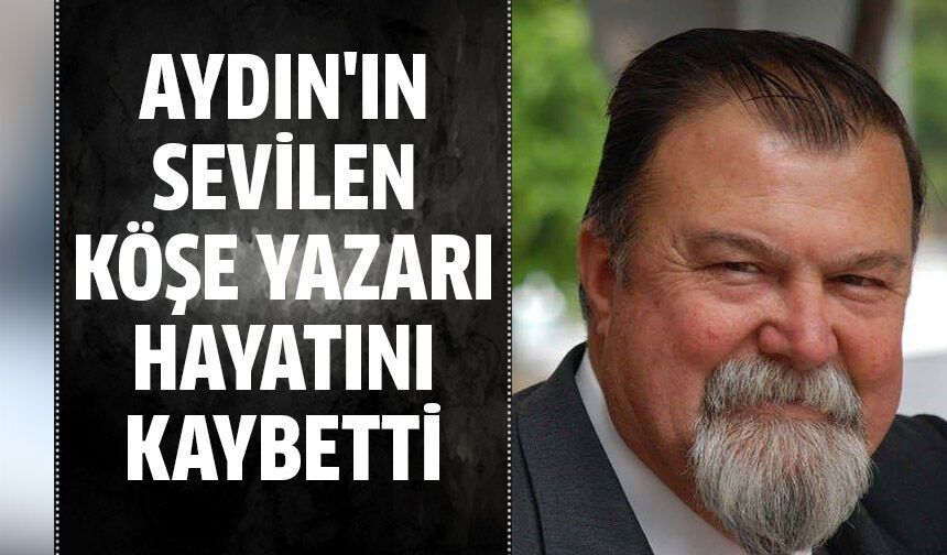 Aydın'ın sevilen köşe yazarı hayatını kaybetti