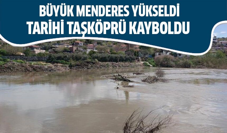 Büyük Menderes yükseldi, tarihi Taşköprü kayboldu