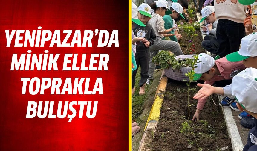 Yenipazar'da minik eller toprakla buluştu!
