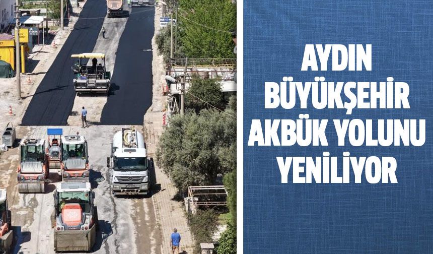 Aydın Büyükşehir Akbük yolunu yeniliyor