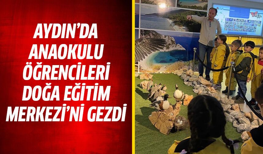 Aydın’da anaokulu öğrencileri Doğa Eğitim Merkezi’ni gezdi