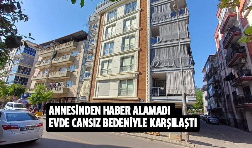 Haber alamadığı annesinin cansız bedeniyle karşılaştı!