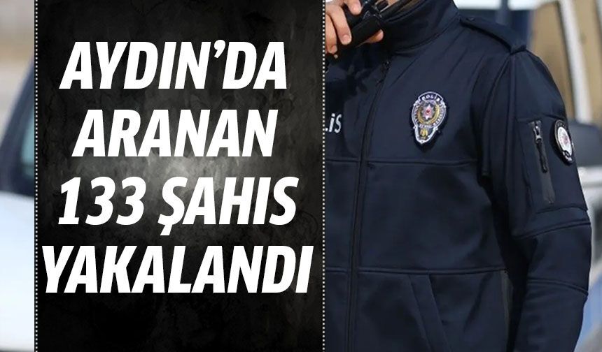 Aydın'da aranan 33 şahıs yakalandı!