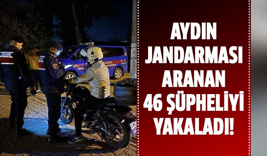 Aydın'da aranan 46 şüpheli yakalandı!