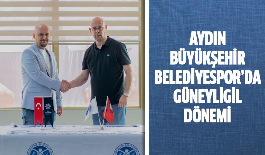 Aydın Büyükşehir Belediyespor’da Güneyligil dönemi