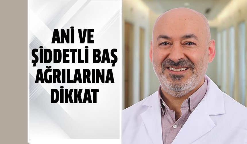Ani ve şiddetli baş ağrılarına dikkat!