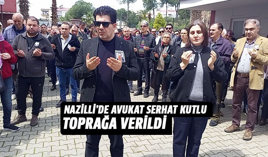 Nazilli’de avukat Serhat Kutlu toprağa verildi