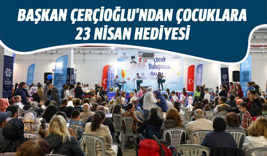 Başkan Çerçioğlu'ndan çocuklara 23 Nisan hediyesi