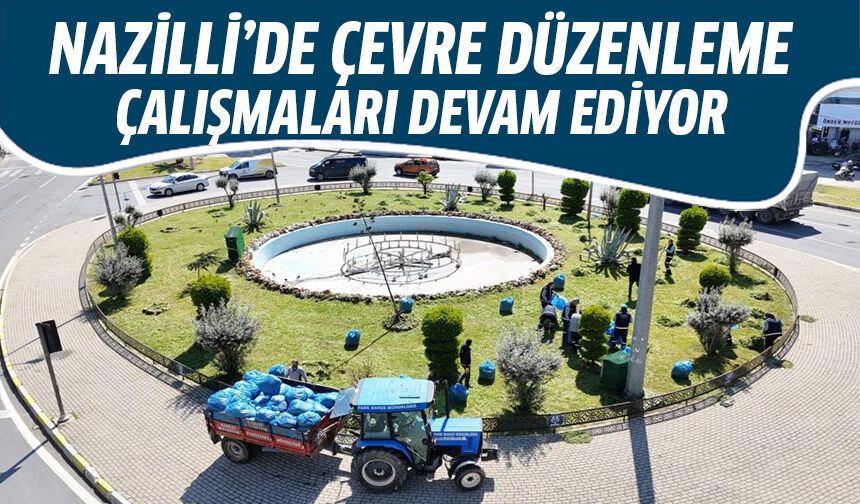 Nazilli’de çevre düzenleme çalışmaları sürüyor!