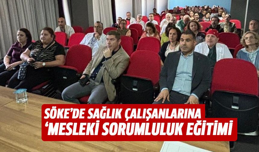 Söke’de sağlık çalışanlarına 'mesleki sorumluluk' eğitimi