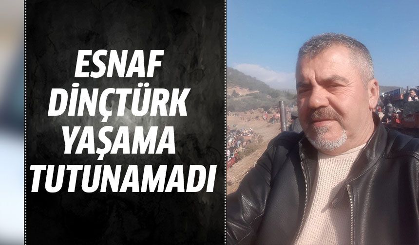 Esnaf Dinçtürk yaşama tutunamadı
