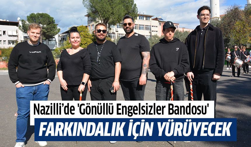 Nazilli’de 'Gönüllü Engelsizler Bandosu' farkındalık için yürüyecek