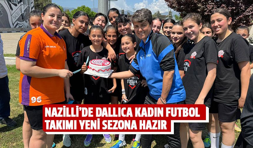 Nazilli’de Dallıca Kadın Futbol Takımı yeni sezona hazır