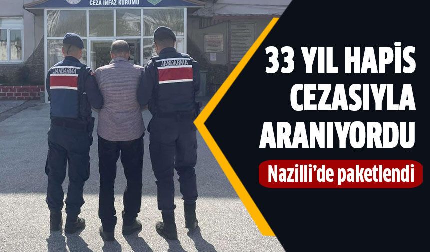 33 yıl hapis cezasıyla aranan şahıs Nazilli'de yakalandı!