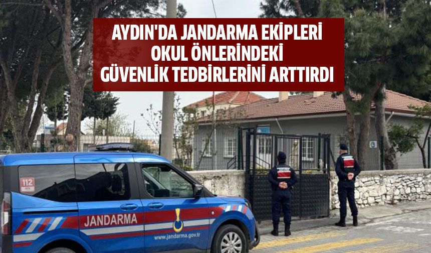 Aydın'da jandarma ekipleri okullardaki güvenlik tedbirlerini arttırdı