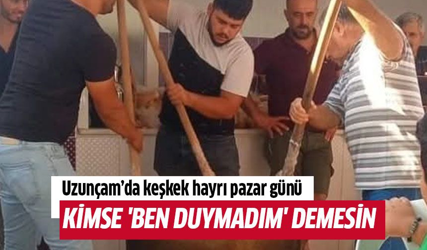 Uzunçam’da keşkek hayrı pazar günü
