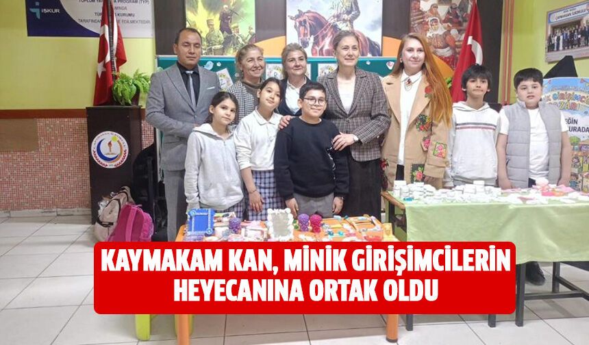 Kaymakam Kan, minik girişimcilerin heyecanına ortak oldu