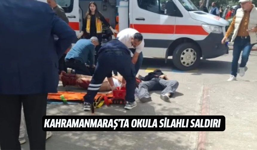Kahramanmaraş'ta okula silahlı saldırı!