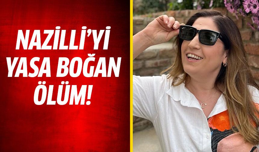 Nazilli’yi yasa boğan ölüm