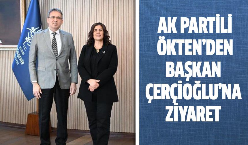 AK Partili Ökten’den Başkan Çerçioğlu’na ziyaret