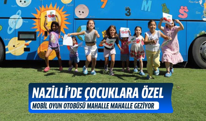 Nazilli’de çocuklara özel Mobil Oyun Otobüsü mahalle mahalle geziyor