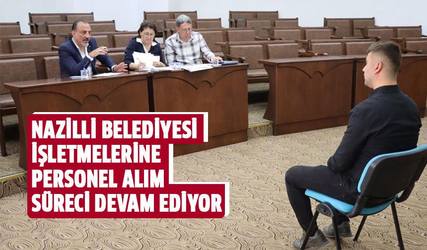 Nazilli Belediyesi işletmelerine personel alım süreci devam ediyor