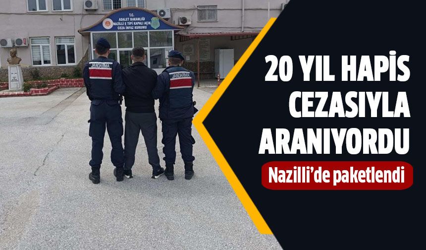 20 yıl hapis cezasıyla aranan şahıs Nazilli'de yakalandı!