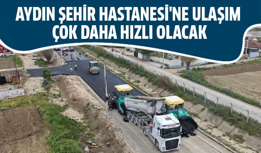 Aydın Şehir Hastanesi'ne ulaşım çok daha hızlı olacak